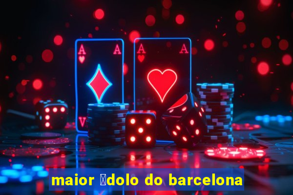 maior 铆dolo do barcelona