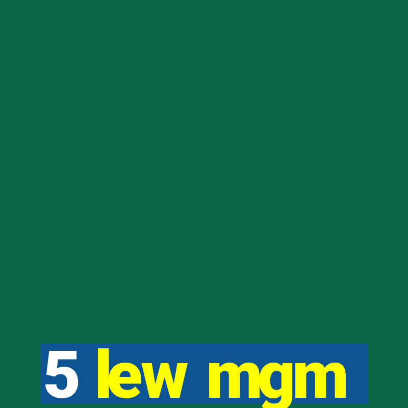 5 lew mgm