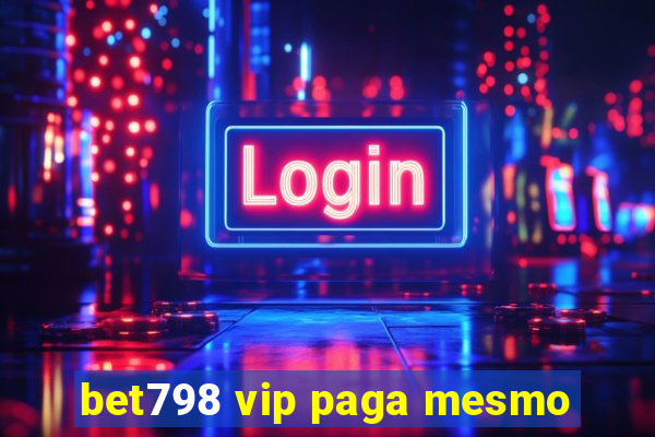 bet798 vip paga mesmo