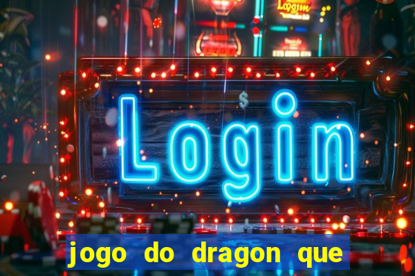 jogo do dragon que da dinheiro