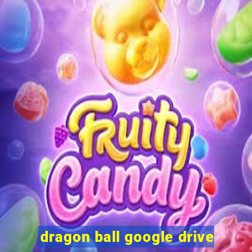 dragon ball google drive