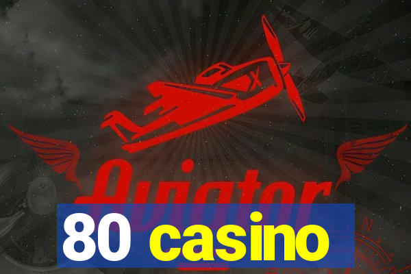 80 casino