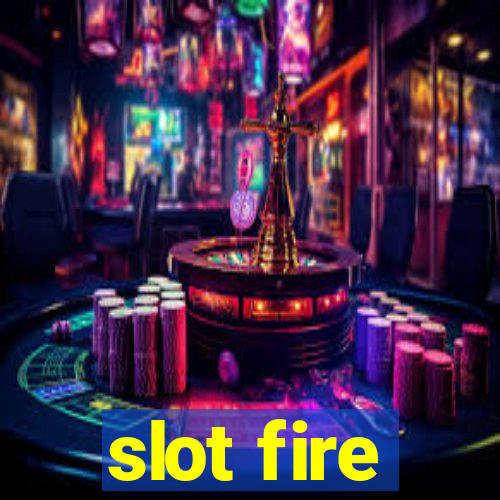 slot fire