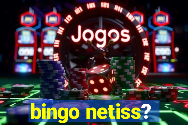 bingo netiss?