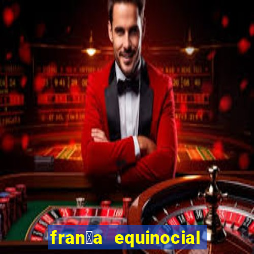 fran莽a equinocial o que