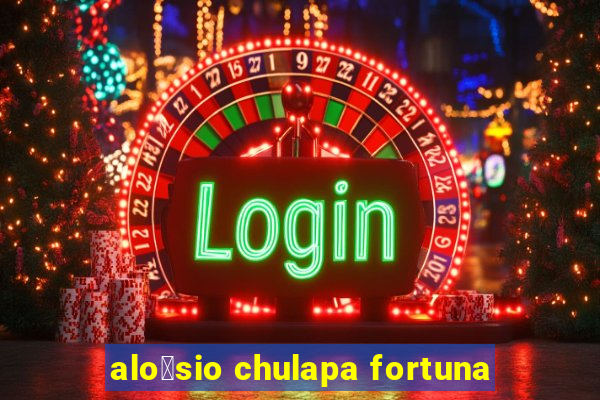 alo铆sio chulapa fortuna