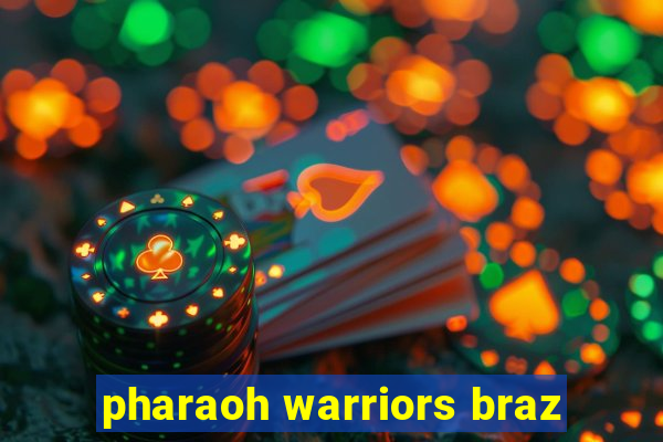 pharaoh warriors braz