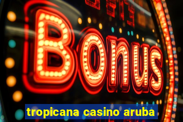 tropicana casino aruba