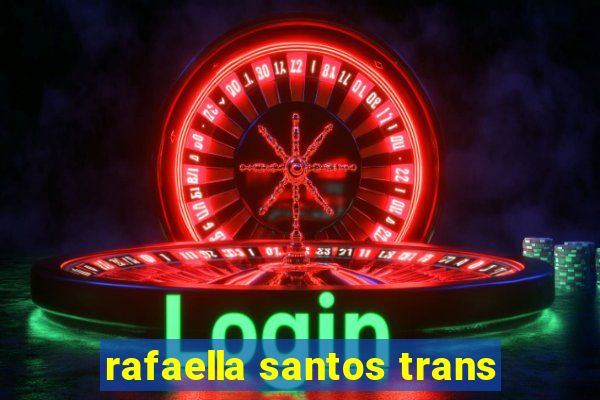 rafaella santos trans