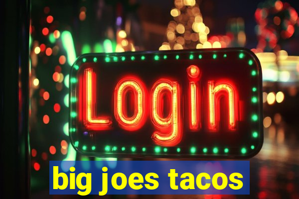 big joes tacos