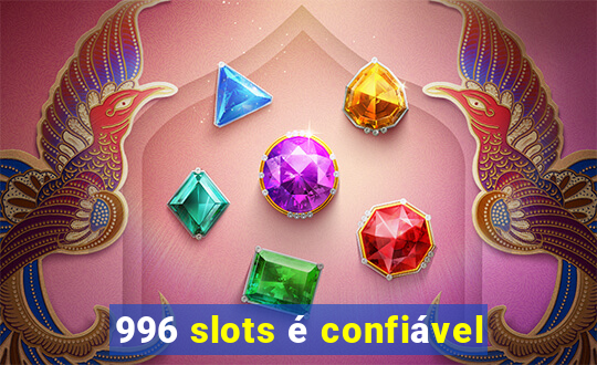 996 slots é confiável