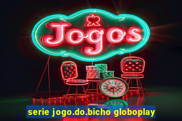 serie jogo.do.bicho globoplay