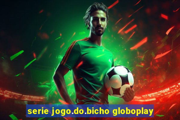 serie jogo.do.bicho globoplay