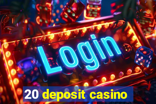 20 deposit casino