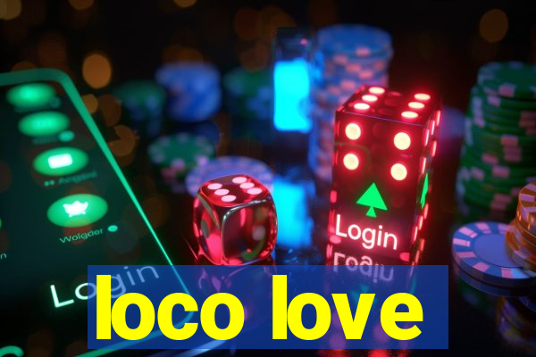 loco love