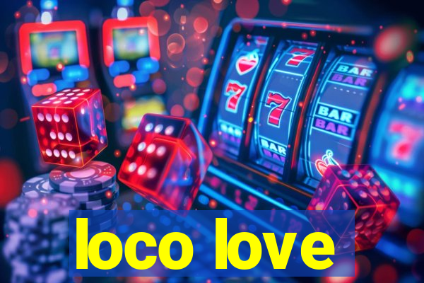 loco love