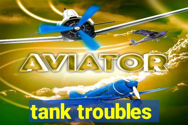 tank troubles