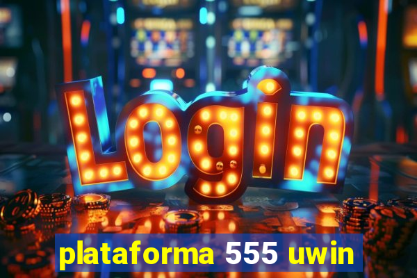 plataforma 555 uwin