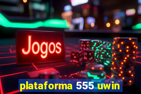 plataforma 555 uwin