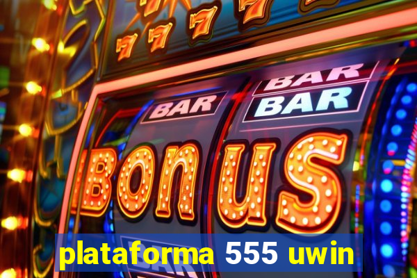 plataforma 555 uwin