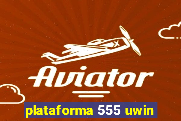 plataforma 555 uwin