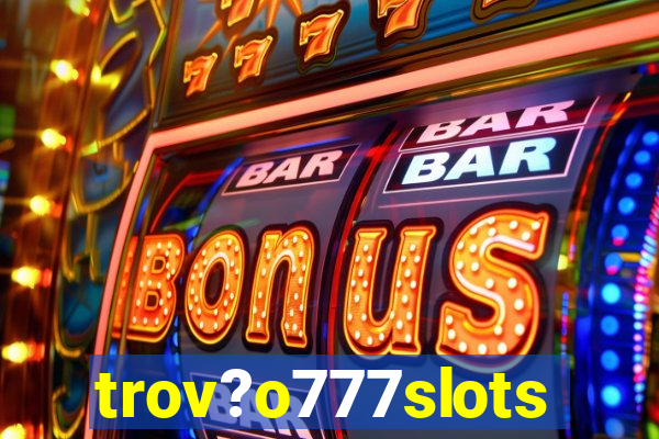 trov?o777slots