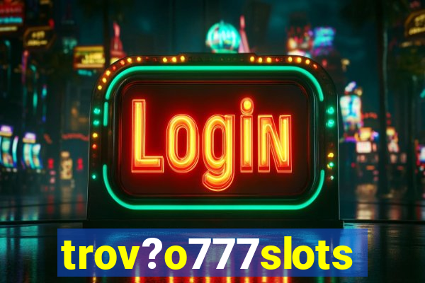 trov?o777slots