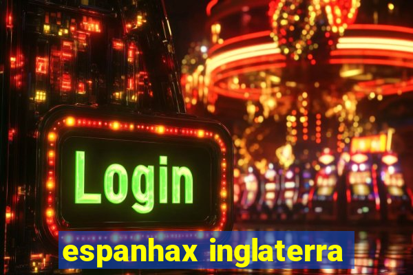 espanhax inglaterra