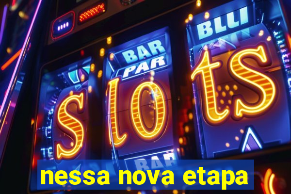 nessa nova etapa