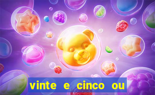 vinte e cinco ou vinte cinco