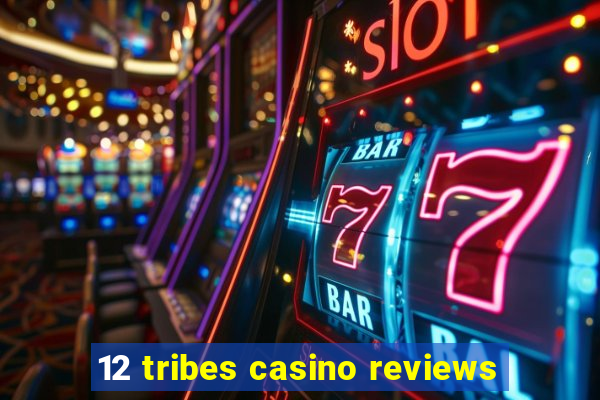 12 tribes casino reviews