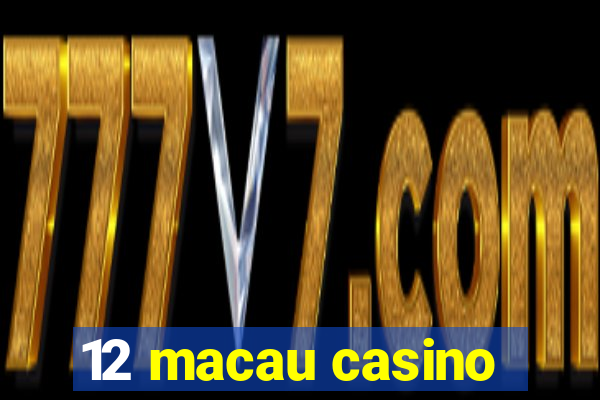 12 macau casino