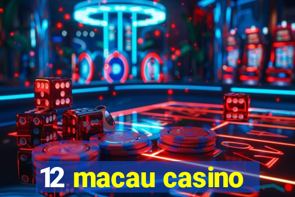 12 macau casino