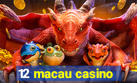 12 macau casino