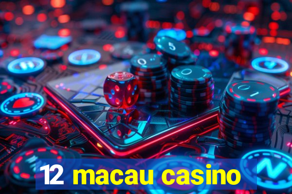 12 macau casino