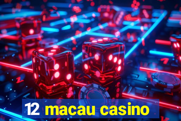 12 macau casino