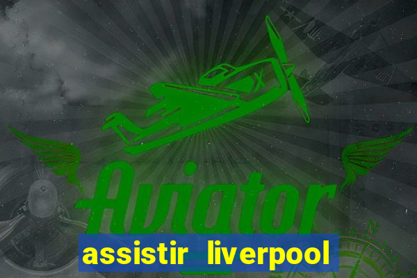 assistir liverpool no futemax