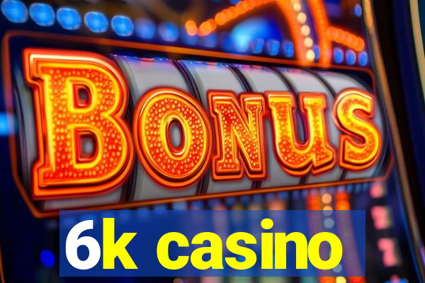 6k casino