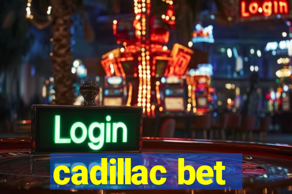 cadillac bet