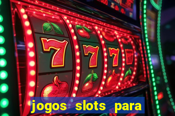 jogos slots para ganhar dinheiro