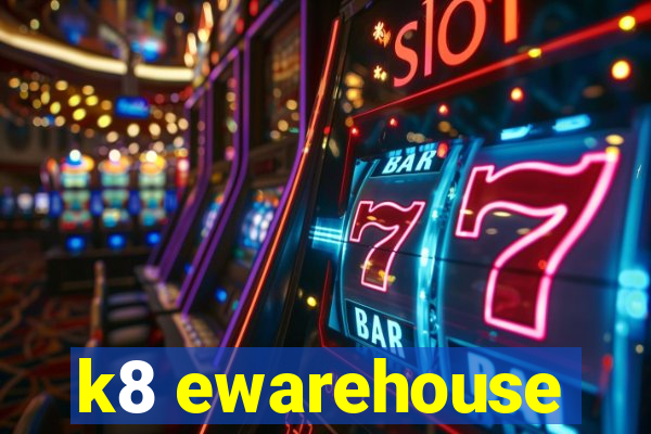 k8 ewarehouse