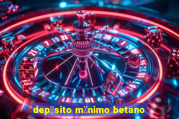 dep贸sito m铆nimo betano