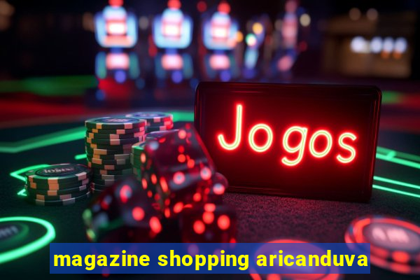 magazine shopping aricanduva