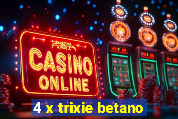 4 x trixie betano