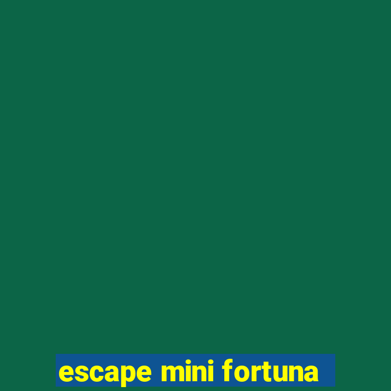 escape mini fortuna