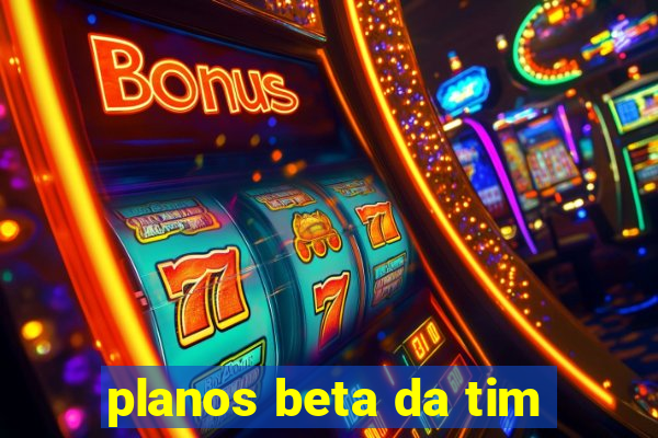 planos beta da tim