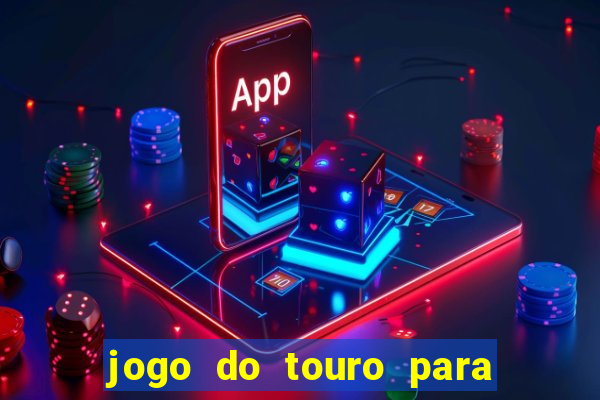 jogo do touro para ganhar dinheiro