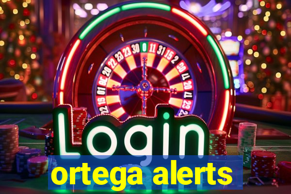 ortega alerts