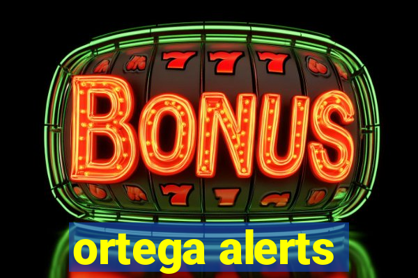 ortega alerts