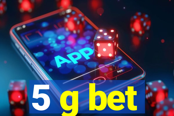 5 g bet